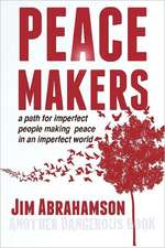 Peace Makers - A Path for Imperfect People Making Peace in an Imperfect World