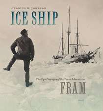 Ice Ship: The Epic Voyages of the Polar Adventurer Fram