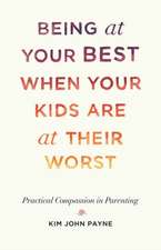 Being at Your Best When Your Kids Are at Their Worst: Practical Compassion in Parenting