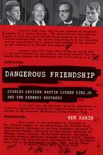 Dangerous Friendship: Stanley Levison, Martin Luther King Jr., and the Kennedy Brothers