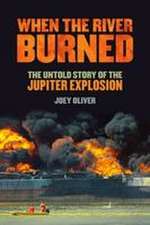 When the River Burned: The Untold Story of the Jupiter Explosion