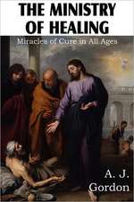 The Ministry of Healing, Miracles of Cure in All Ages: Is It Scriptural?