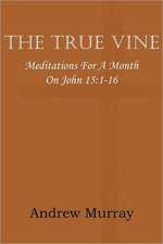 The True Vine; Meditations for a Month on John 15