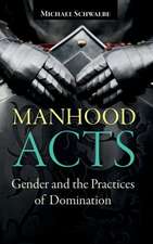 Manhood Acts: Gender and the Practices of Domination