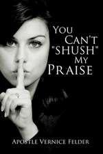 You Can't "Shush" My Praise