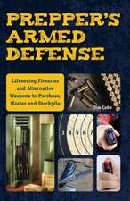 Prepper's Armed Defense: Lifesaving Firearms and Alternative Weapons to Purchase, Master and Stockpile