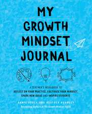 My Growth Mindset Journal: A Teacher’s Workbook to Reflect on Your Practice, Cultivate Your Mindset, Spark New Ideas and Inspire Students