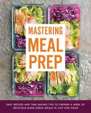 Mastering Meal Prep: Easy Recipes and Time-Saving Tips to Prepare a Week of Delicious Make-Ahead Meals in just One Hour