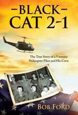 Black Cat 2-1: The True Story of a Vietnam Helicopter Pilot and His Crew