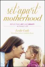 Set-Apart Motherhood: Reflecting Joy and Beauty in Family Life