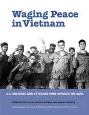 Waging Peace in Vietnam – US Soldiers and Veterans Who Opposed the War