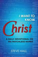 I Want to Know More of Christ: A Daily Devotional on His Matchless Names