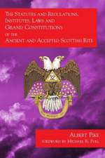 The Statutes and Regulations, Institutes, Laws and Grand Constitutions: Of the Ancient and Accepted Scottish Rite