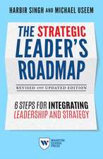 The Strategic Leader`s Roadmap, Revised and Upda – 6 Steps for Integrating Leadership and Strategy