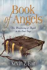 Book of Angels: The Ministering of Angels in the Last Days