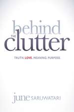 Behind the Clutter: Truth. Love. Meaning. Purpose.