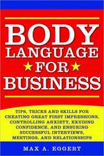 Body Language for Business: Tips, Tricks, and Skills for Creating Great First Impressions, Controlling Anxiety, Exuding Confidence, and Ensuring S