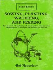 Sowing, Planting, Watering, and Feeding: Bob's Basics