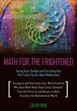 Math for the Frightened: Facing Scary Symbols and Everything Else That Freaks You Out about Mathematics