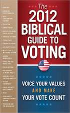 The 2012 Biblical Guide to Voting: Voice Your Values and Make Your Vote Count