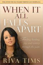 When It All Falls Apart: Find Healing, Joy and Victory Through the Pain