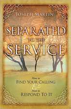 Separated to the Service: How to Find Your Calling & How to Respond to It