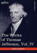 The Works of Thomas Jefferson, Vol. IV (in 12 Volumes)