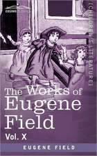 The Works of Eugene Field Vol. X