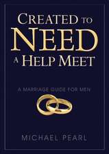 Created to Need a Help Meet: A Marriage Guide for Men