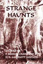 Strange Haunts: Stories by F. Marion Crawford and H. B. Marriott Watson