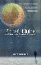 Planet Claire: Suite for Cello and Sad-Eyed Lovers - A Memoir