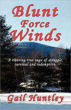 Blunt Force Winds: A Riveting True Saga of Struggle, Survival and Redemption