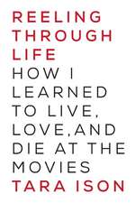 Reeling Through Life: How I Learned to Live, Love and Die at the Movies