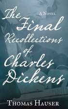 The Final Recollections of Charles Dickens: A Novel