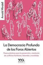 La Democracia Profunda de Los Foros Abiertos: Pasos Practicos Para La Prevencion y Resolucion de Conflictos Familiares, Laborales y Mundiales