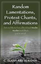 Random Lamentations, Protest Chants, and Affirmations: Selected Works from a Blackfemale Muslim Muslimfemale Black (1976-2016)