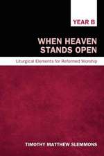 When Heaven Stands Open, Year B: Liturgical Elements for Reformed Worship