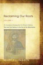 Reclaiming Our Roots, Volume 1: The Late First Century to the Eve of the Reformation