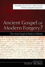 Ancient Gospel or Modern Forgery?: Proceedings from the 2011 York University Christian Apocrypha Symposium