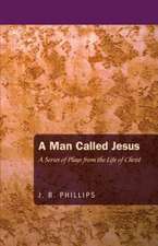 A Man Called Jesus: A Series of Plays from the Life of Christ