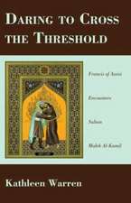 Daring to Cross the Threshold: Francis of Assisi Encounters Sultan Malek al-Kamil