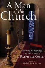 A Man of the Church: Honoring the Theology, Life, and Witness of Ralph del Colle