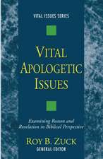 Vital Apologetic Issues: Examining Reason and Revelation in Biblical Perspective