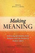 Making Meaning: Embracing Spirituality, Faith, Religion, and Life Purpose in Student Affairs