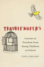 Troublemakers: Lessons in Freedom from Young Children at School