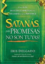 Satanas, MIS Promesas No Son Tuyas!: La Guia de Guerra Espiritual Para Reclamar Lo Que Le Pertenece