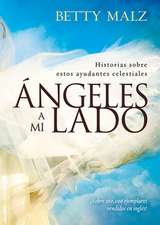 Angeles A Mi Lado: Historias Sobre Estos Ayudantes Celestiales = Angels by My Side