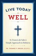 Live Today Well: St. Francis de Sales's Simple Approach to Holiness