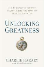 Unlocking Greatness: The Unexpected Journey from the Life You Have to the Life You Want