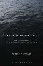 The Risk of Reading: How Literature Helps Us to Understand Ourselves and the World